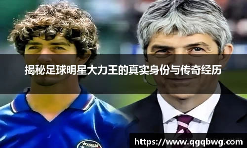揭秘足球明星大力王的真实身份与传奇经历